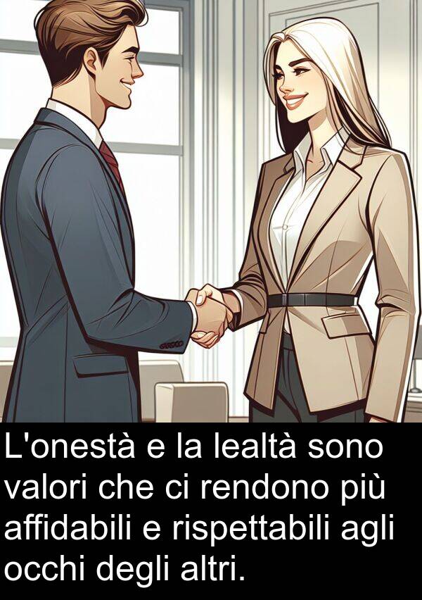 valori: L'onestà e la lealtà sono valori che ci rendono più affidabili e rispettabili agli occhi degli altri.