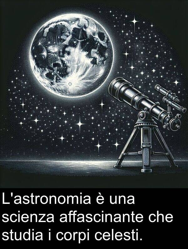 affascinante: L'astronomia è una scienza affascinante che studia i corpi celesti.