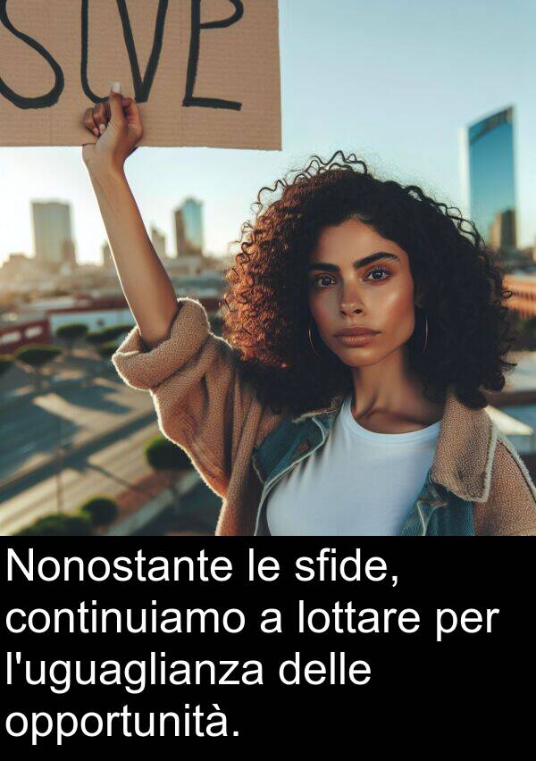 opportunità: Nonostante le sfide, continuiamo a lottare per l'uguaglianza delle opportunità.