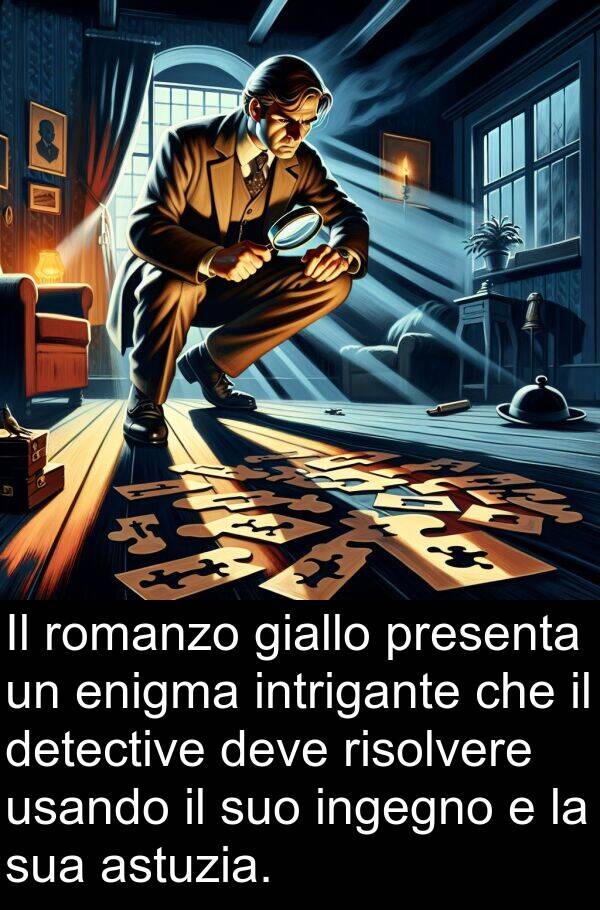 usando: Il romanzo giallo presenta un enigma intrigante che il detective deve risolvere usando il suo ingegno e la sua astuzia.