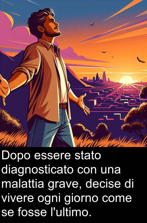 giorno: Dopo essere stato diagnosticato con una malattia grave, decise di vivere ogni giorno come se fosse l'ultimo.