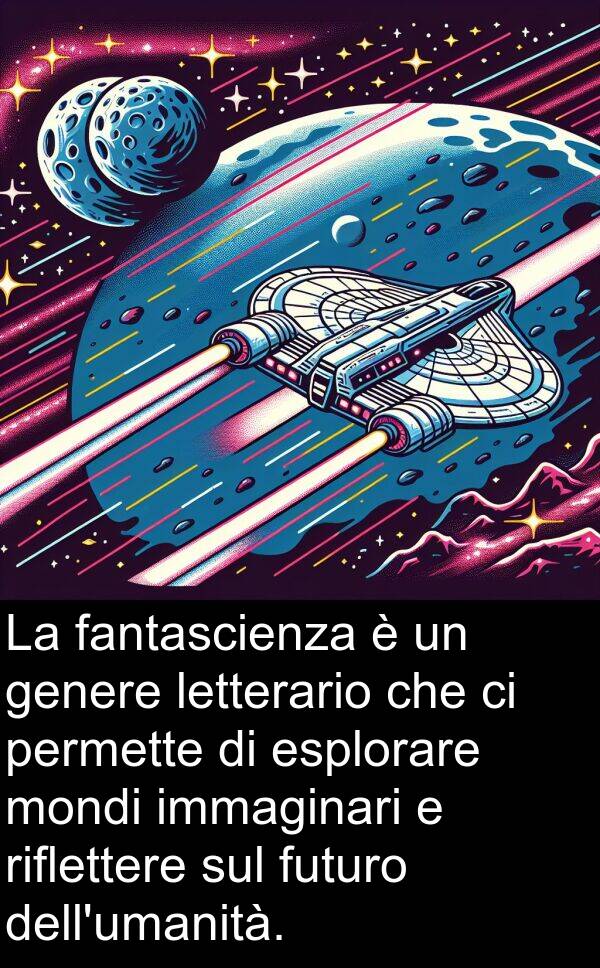 immaginari: La fantascienza è un genere letterario che ci permette di esplorare mondi immaginari e riflettere sul futuro dell'umanità.