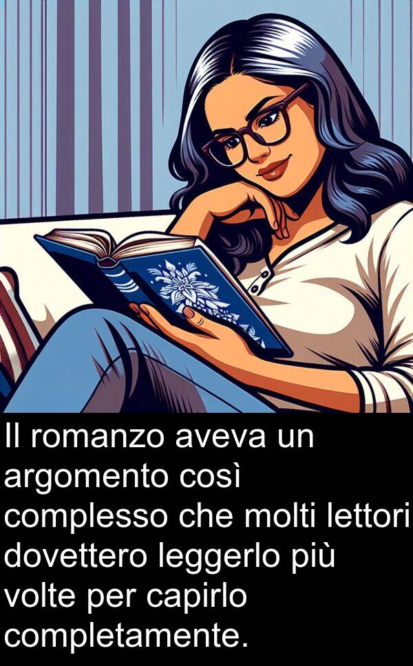 capirlo: Il romanzo aveva un argomento così complesso che molti lettori dovettero leggerlo più volte per capirlo completamente.