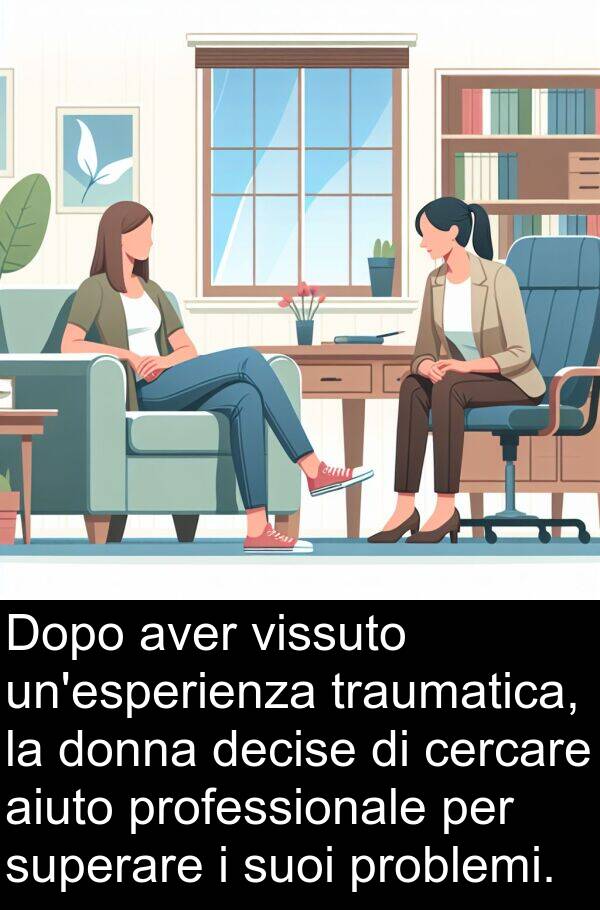 decise: Dopo aver vissuto un'esperienza traumatica, la donna decise di cercare aiuto professionale per superare i suoi problemi.