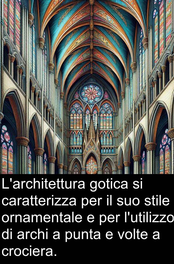 caratterizza: L'architettura gotica si caratterizza per il suo stile ornamentale e per l'utilizzo di archi a punta e volte a crociera.