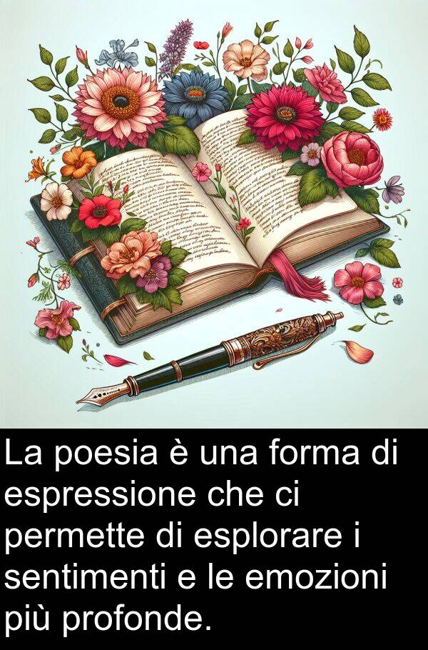 poesia: La poesia è una forma di espressione che ci permette di esplorare i sentimenti e le emozioni più profonde.