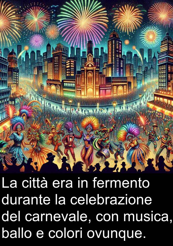 carnevale: La città era in fermento durante la celebrazione del carnevale, con musica, ballo e colori ovunque.