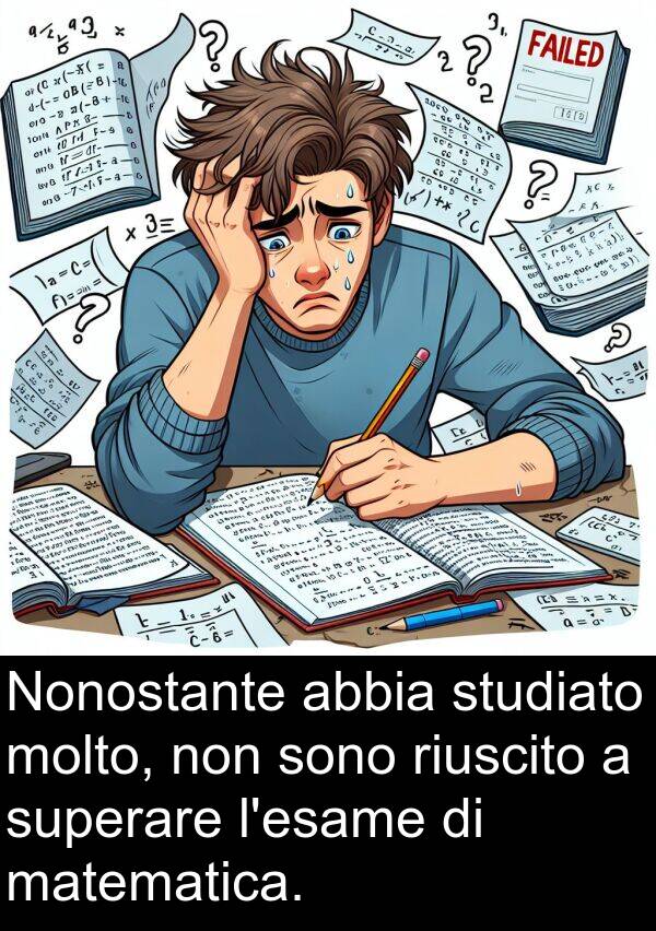 abbia: Nonostante abbia studiato molto, non sono riuscito a superare l'esame di matematica.