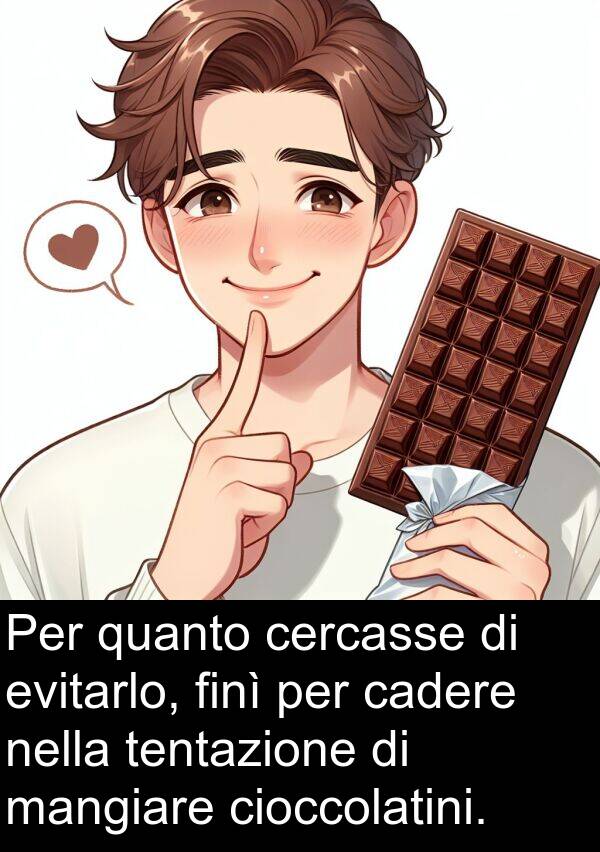 cioccolatini: Per quanto cercasse di evitarlo, finì per cadere nella tentazione di mangiare cioccolatini.