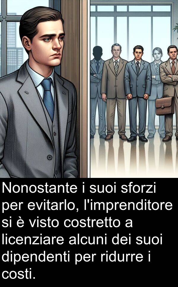 licenziare: Nonostante i suoi sforzi per evitarlo, l'imprenditore si è visto costretto a licenziare alcuni dei suoi dipendenti per ridurre i costi.