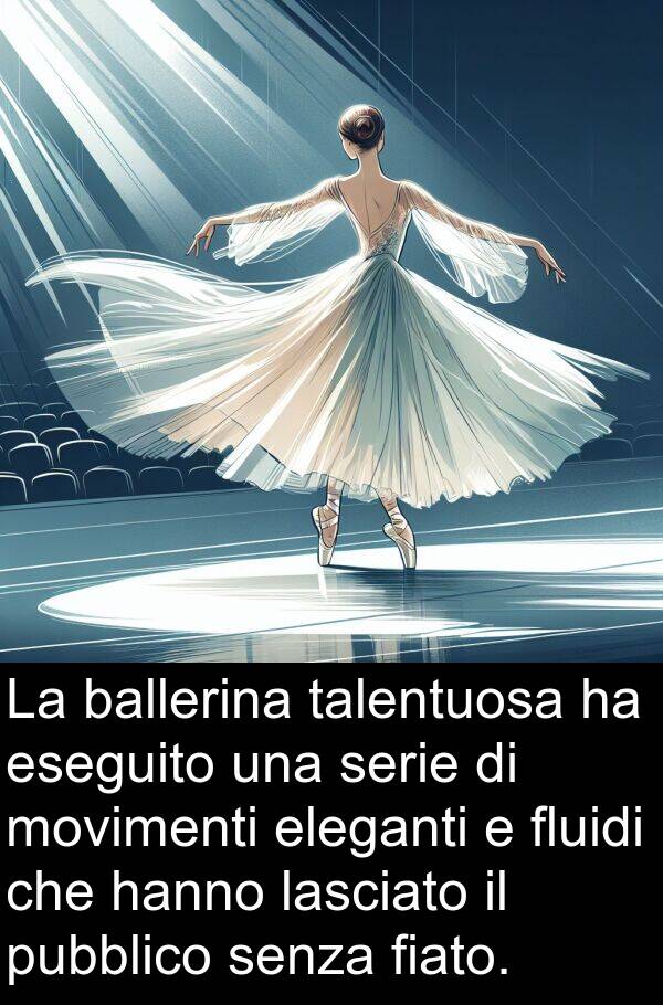 fiato: La ballerina talentuosa ha eseguito una serie di movimenti eleganti e fluidi che hanno lasciato il pubblico senza fiato.