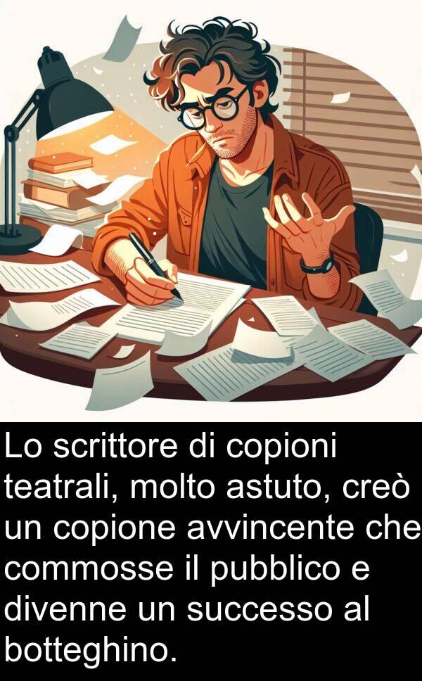 teatrali: Lo scrittore di copioni teatrali, molto astuto, creò un copione avvincente che commosse il pubblico e divenne un successo al botteghino.