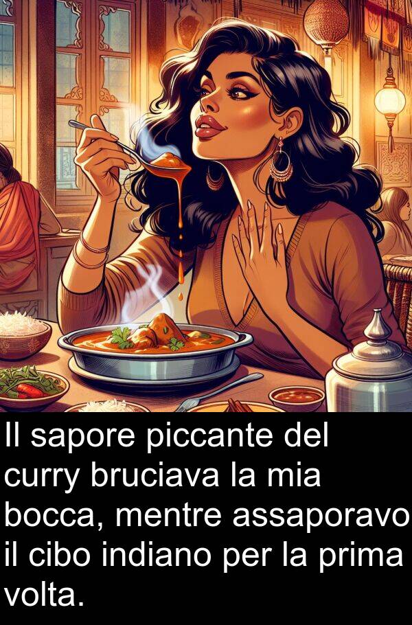 sapore: Il sapore piccante del curry bruciava la mia bocca, mentre assaporavo il cibo indiano per la prima volta.