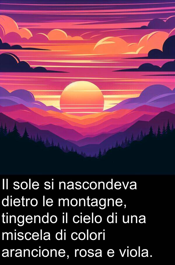 nascondeva: Il sole si nascondeva dietro le montagne, tingendo il cielo di una miscela di colori arancione, rosa e viola.