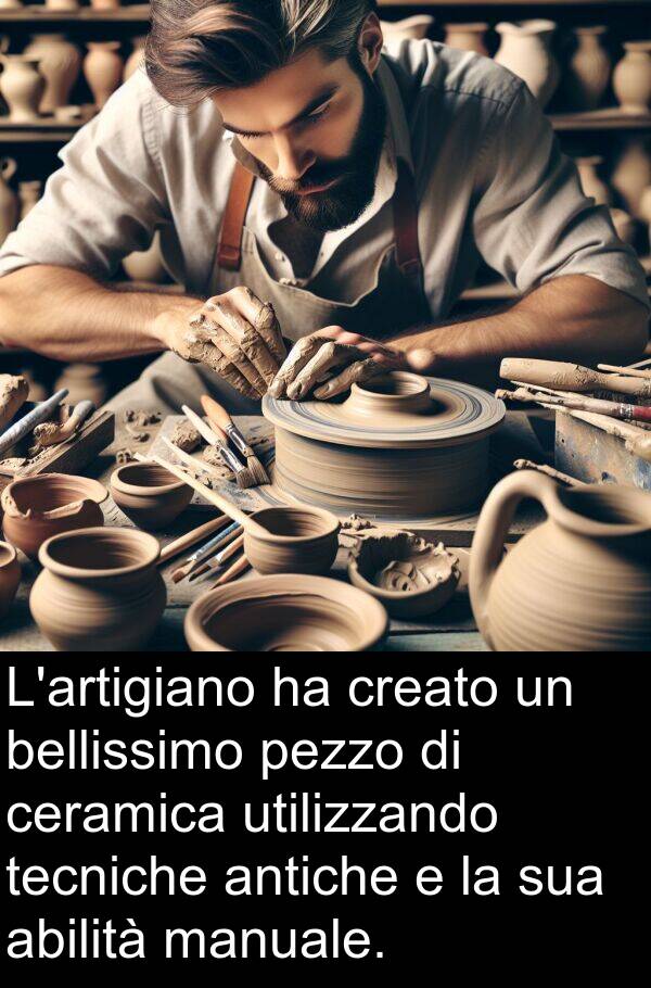 utilizzando: L'artigiano ha creato un bellissimo pezzo di ceramica utilizzando tecniche antiche e la sua abilità manuale.