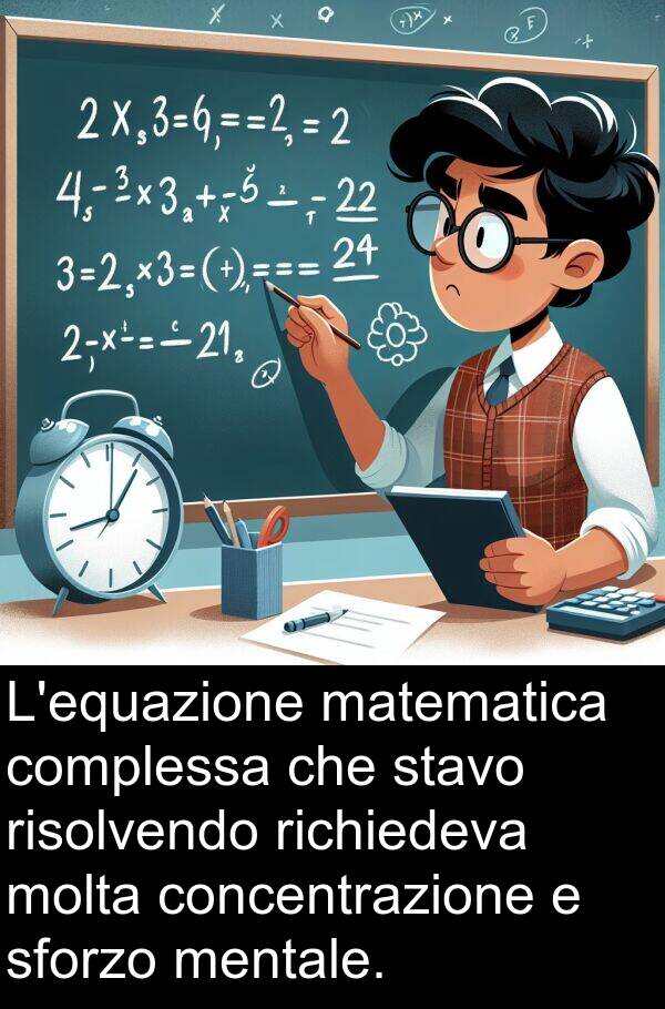 matematica: L'equazione matematica complessa che stavo risolvendo richiedeva molta concentrazione e sforzo mentale.