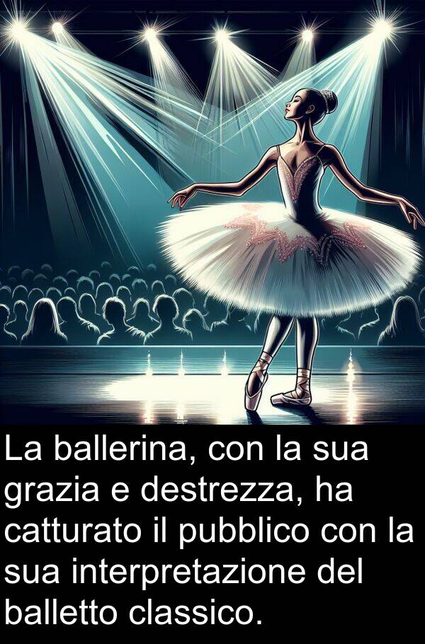 balletto: La ballerina, con la sua grazia e destrezza, ha catturato il pubblico con la sua interpretazione del balletto classico.