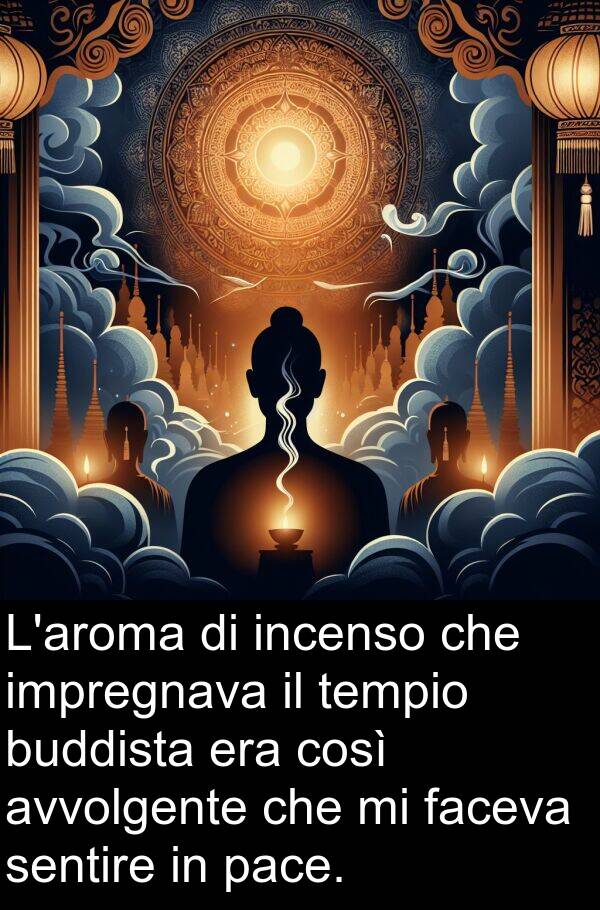 faceva: L'aroma di incenso che impregnava il tempio buddista era così avvolgente che mi faceva sentire in pace.