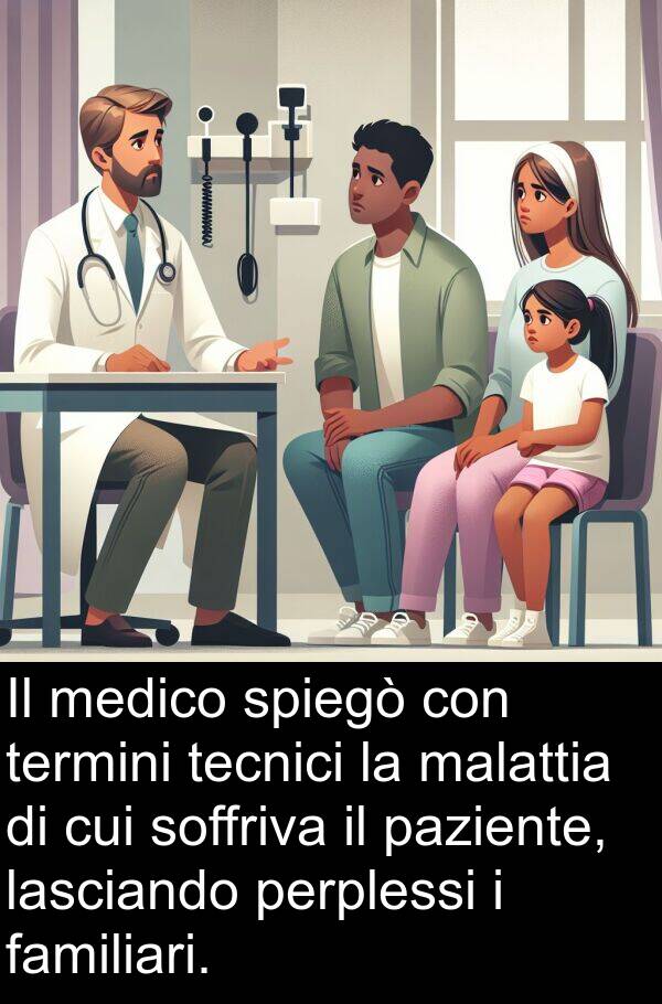 termini: Il medico spiegò con termini tecnici la malattia di cui soffriva il paziente, lasciando perplessi i familiari.