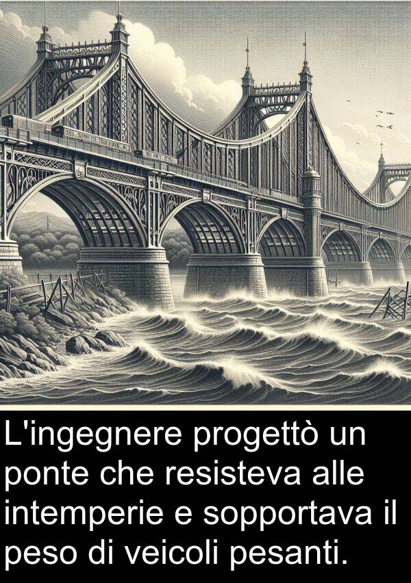 veicoli: L'ingegnere progettò un ponte che resisteva alle intemperie e sopportava il peso di veicoli pesanti.