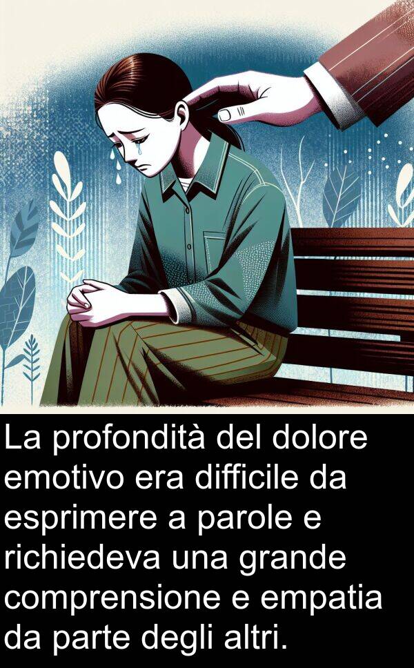 parole: La profondità del dolore emotivo era difficile da esprimere a parole e richiedeva una grande comprensione e empatia da parte degli altri.