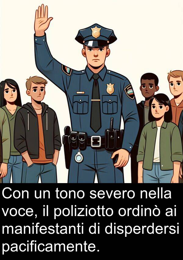 pacificamente: Con un tono severo nella voce, il poliziotto ordinò ai manifestanti di disperdersi pacificamente.