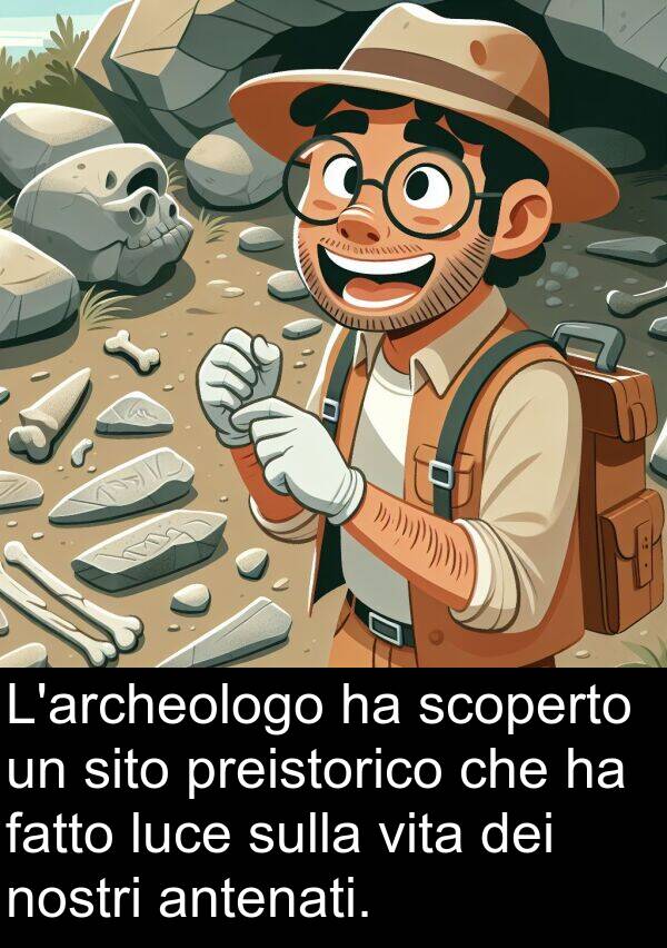 nostri: L'archeologo ha scoperto un sito preistorico che ha fatto luce sulla vita dei nostri antenati.