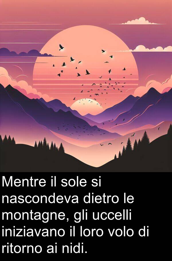 nascondeva: Mentre il sole si nascondeva dietro le montagne, gli uccelli iniziavano il loro volo di ritorno ai nidi.