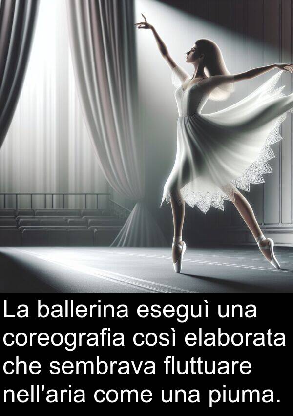 ballerina: La ballerina eseguì una coreografia così elaborata che sembrava fluttuare nell'aria come una piuma.