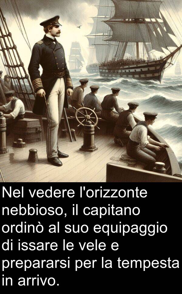 tempesta: Nel vedere l'orizzonte nebbioso, il capitano ordinò al suo equipaggio di issare le vele e prepararsi per la tempesta in arrivo.