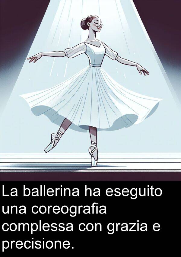 ballerina: La ballerina ha eseguito una coreografia complessa con grazia e precisione.