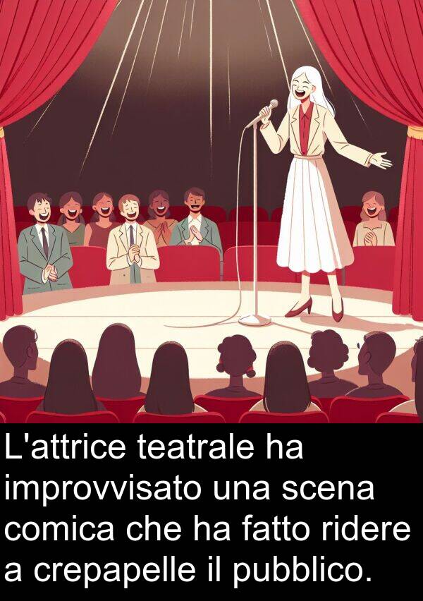 improvvisato: L'attrice teatrale ha improvvisato una scena comica che ha fatto ridere a crepapelle il pubblico.