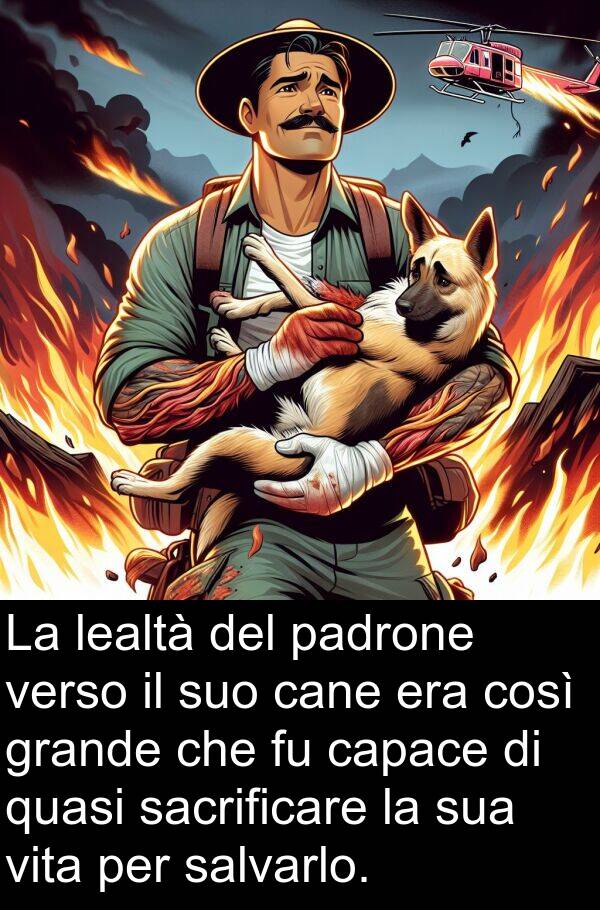 quasi: La lealtà del padrone verso il suo cane era così grande che fu capace di quasi sacrificare la sua vita per salvarlo.