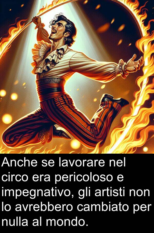 impegnativo: Anche se lavorare nel circo era pericoloso e impegnativo, gli artisti non lo avrebbero cambiato per nulla al mondo.