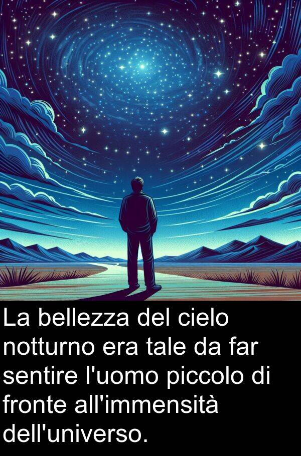 far: La bellezza del cielo notturno era tale da far sentire l'uomo piccolo di fronte all'immensità dell'universo.