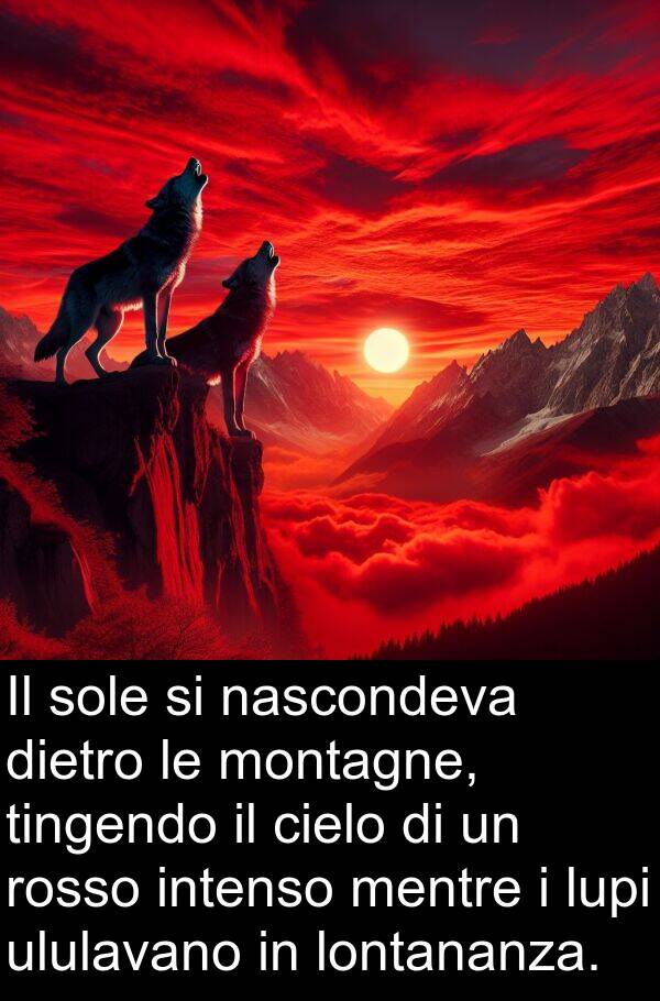 intenso: Il sole si nascondeva dietro le montagne, tingendo il cielo di un rosso intenso mentre i lupi ululavano in lontananza.