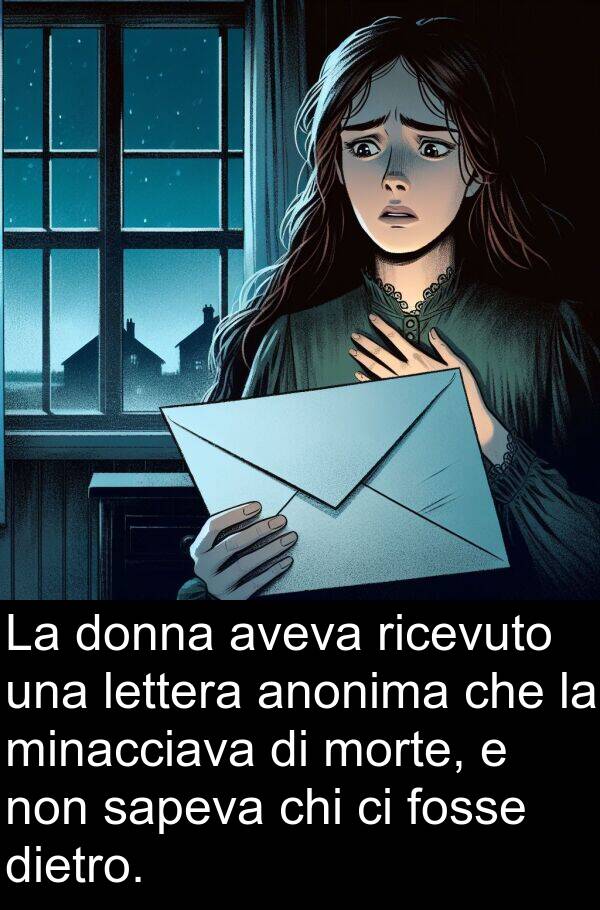 morte: La donna aveva ricevuto una lettera anonima che la minacciava di morte, e non sapeva chi ci fosse dietro.