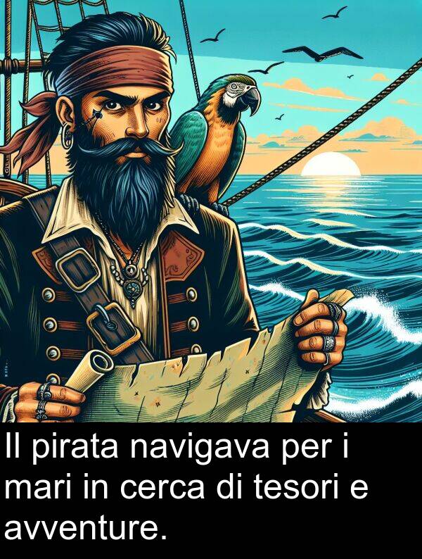 navigava: Il pirata navigava per i mari in cerca di tesori e avventure.