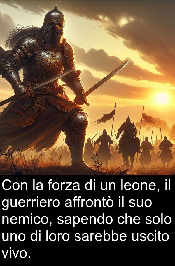 uscito: Con la forza di un leone, il guerriero affrontò il suo nemico, sapendo che solo uno di loro sarebbe uscito vivo.