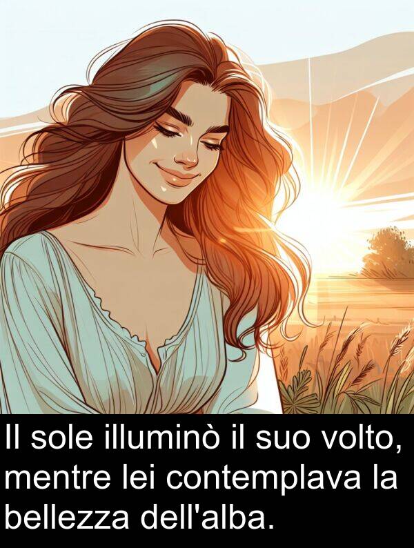 illuminò: Il sole illuminò il suo volto, mentre lei contemplava la bellezza dell'alba.