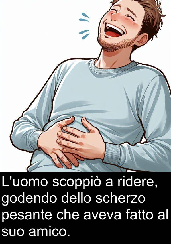 fatto: L'uomo scoppiò a ridere, godendo dello scherzo pesante che aveva fatto al suo amico.