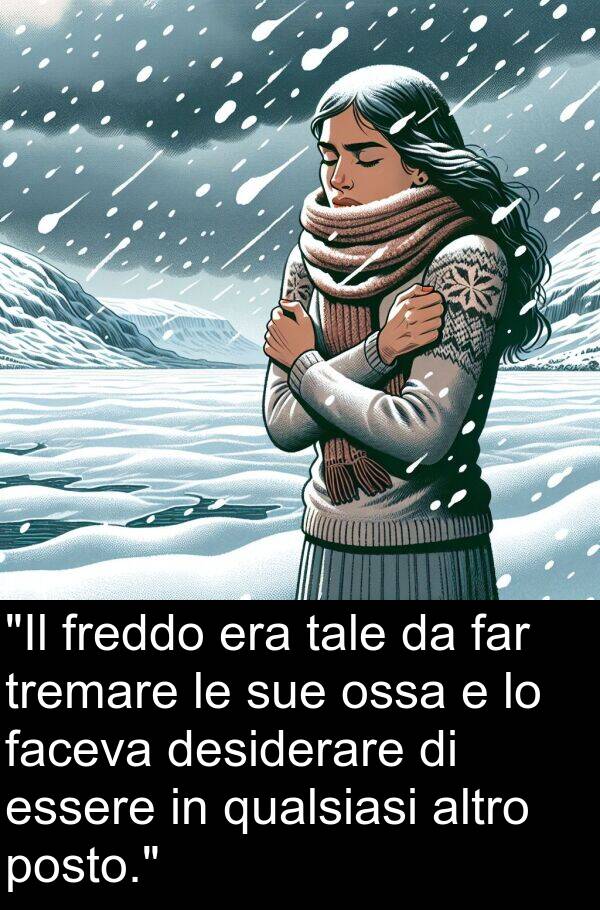 faceva: "Il freddo era tale da far tremare le sue ossa e lo faceva desiderare di essere in qualsiasi altro posto."