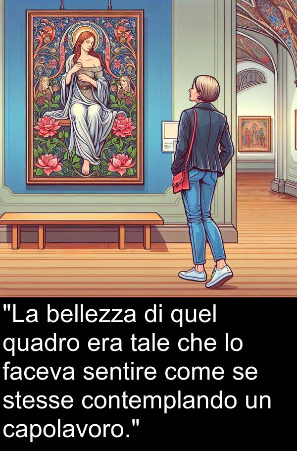 faceva: "La bellezza di quel quadro era tale che lo faceva sentire come se stesse contemplando un capolavoro."