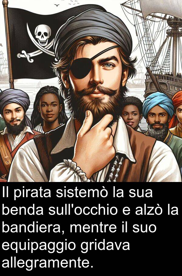 bandiera: Il pirata sistemò la sua benda sull'occhio e alzò la bandiera, mentre il suo equipaggio gridava allegramente.