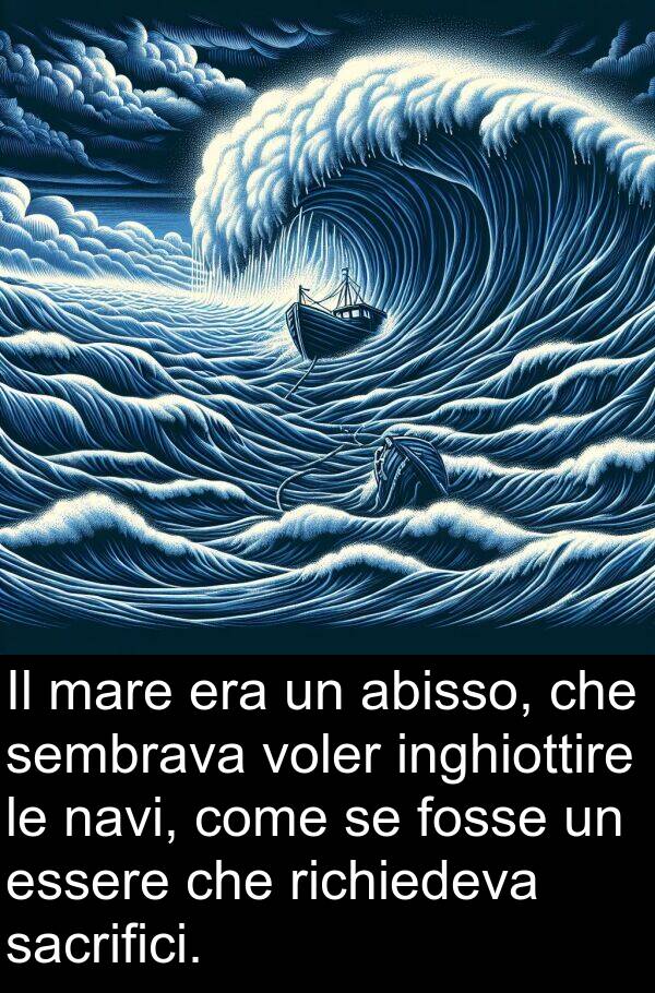 inghiottire: Il mare era un abisso, che sembrava voler inghiottire le navi, come se fosse un essere che richiedeva sacrifici.