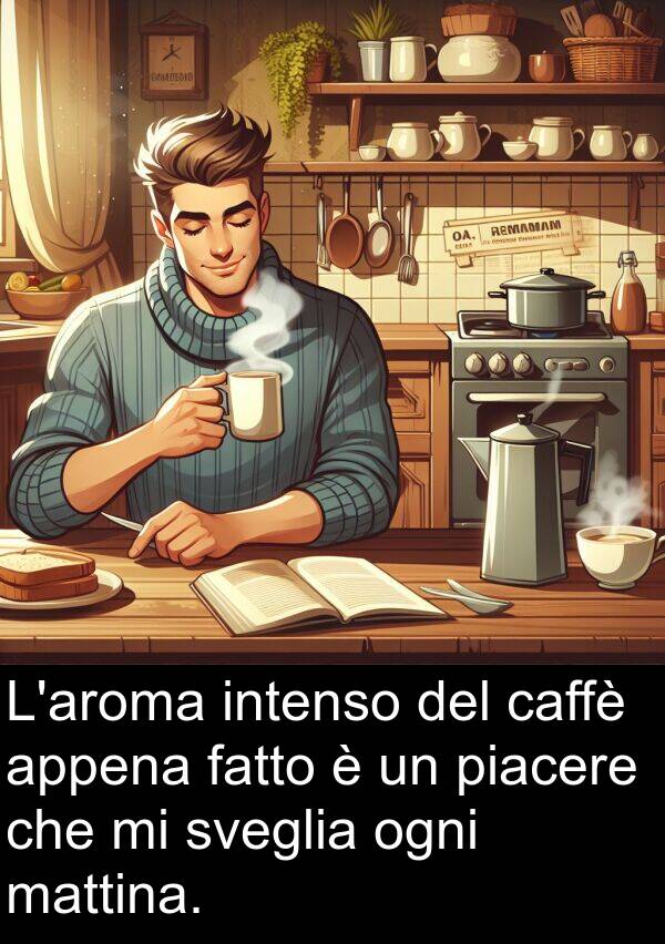 intenso: L'aroma intenso del caffè appena fatto è un piacere che mi sveglia ogni mattina.