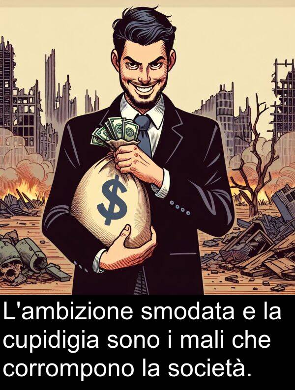 mali: L'ambizione smodata e la cupidigia sono i mali che corrompono la società.