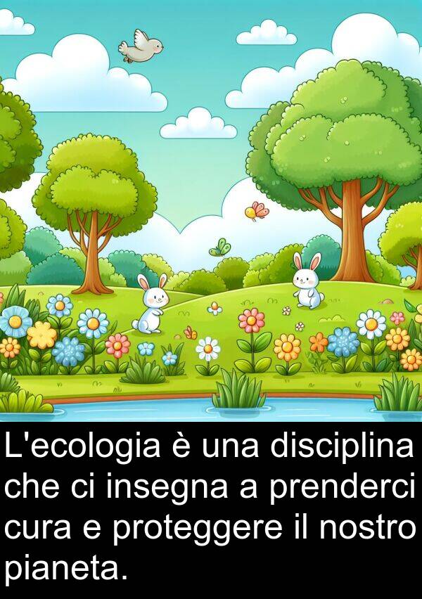 nostro: L'ecologia è una disciplina che ci insegna a prenderci cura e proteggere il nostro pianeta.