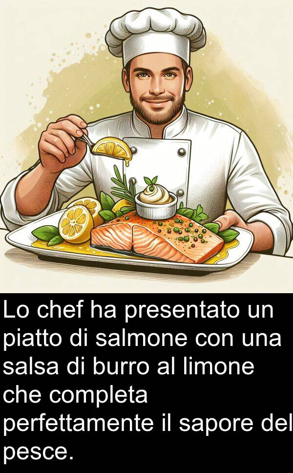 sapore: Lo chef ha presentato un piatto di salmone con una salsa di burro al limone che completa perfettamente il sapore del pesce.