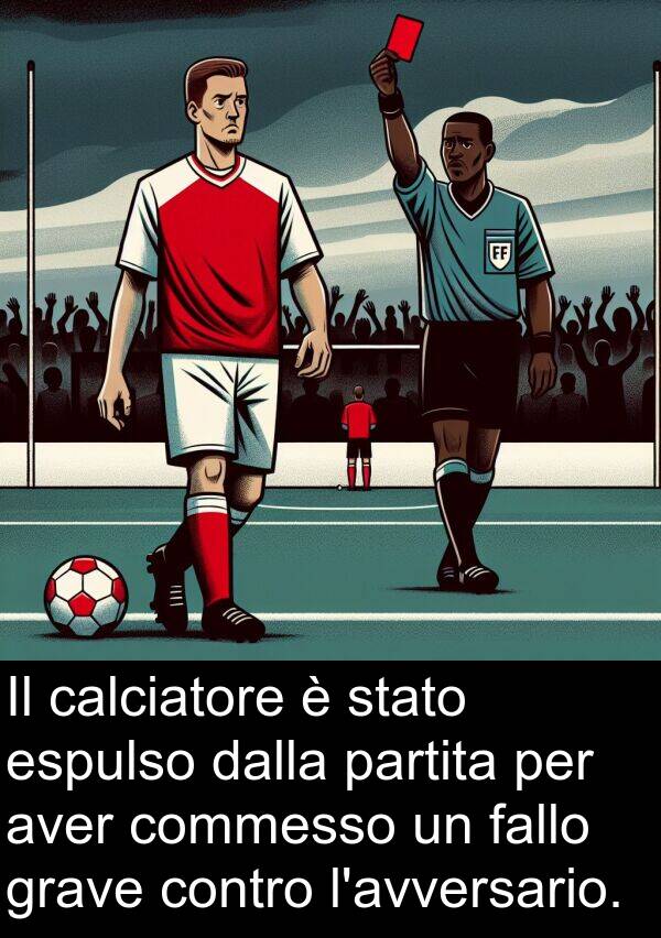 calciatore: Il calciatore è stato espulso dalla partita per aver commesso un fallo grave contro l'avversario.
